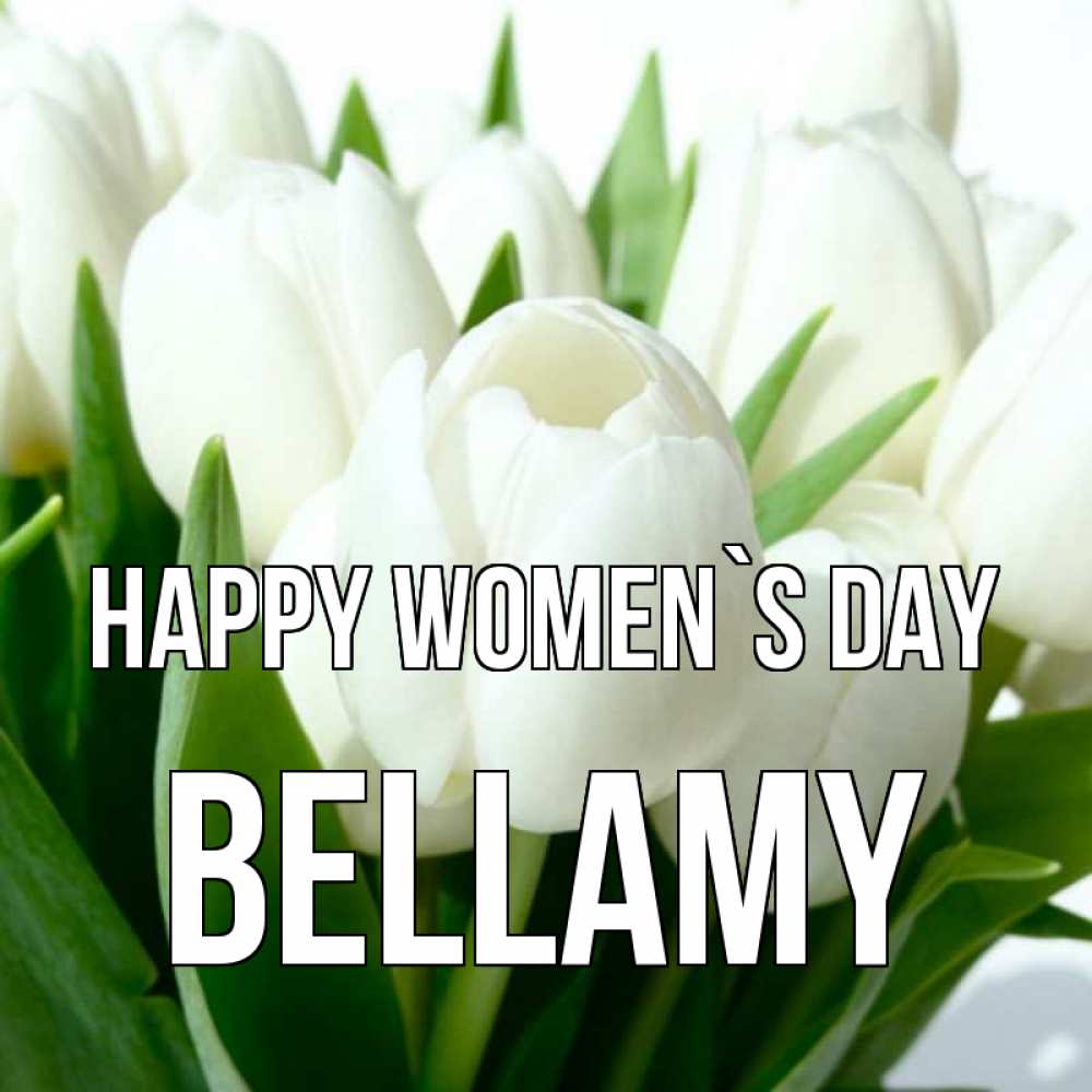 Greetings card с именем, Bellamy happy women`s day цветы Greetings with text for free download 